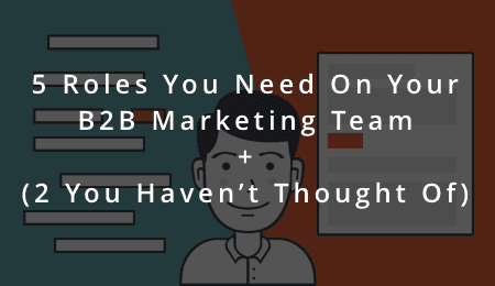 5 roles you need on your b2b marketing team