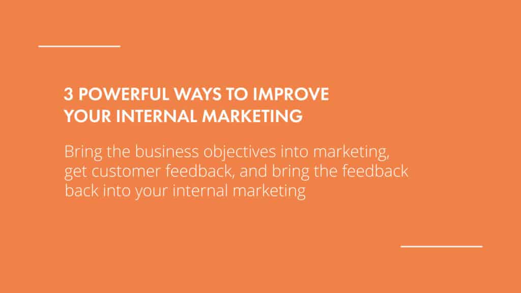 Internal Marketing should bring the business objectives and customer feedback together.