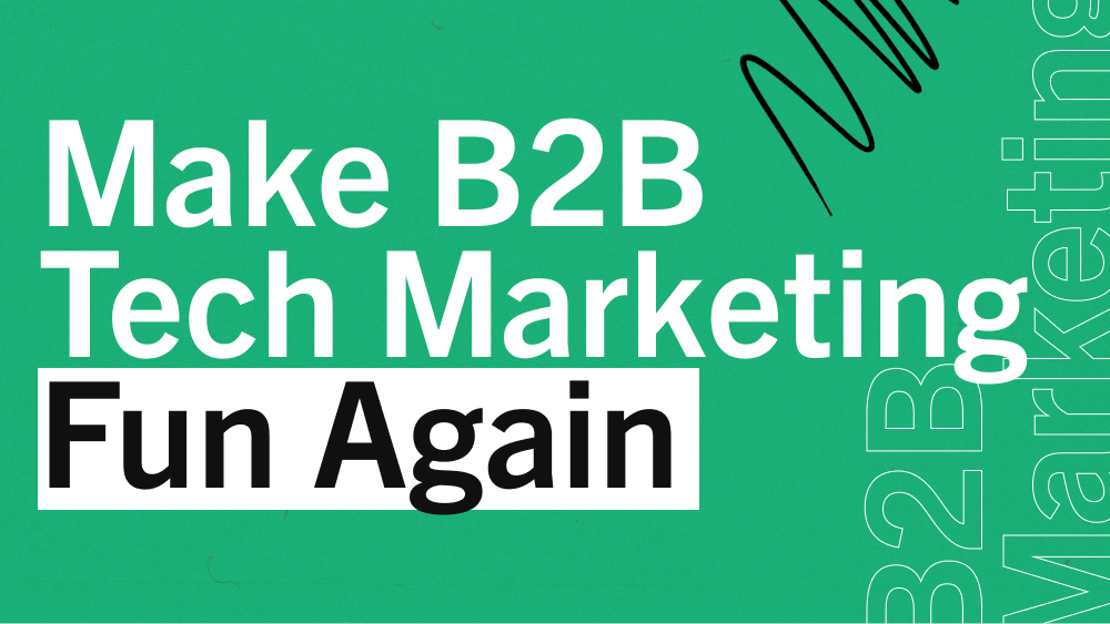 Make B2B Tech Marketing Fun Again