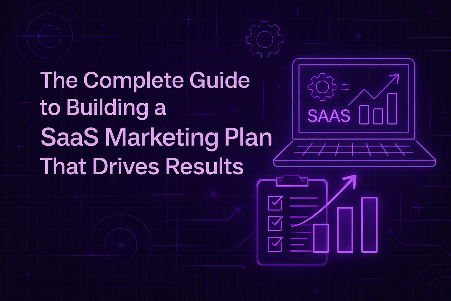 Complete Guide to Building a Successful SaaS Marketing Plan